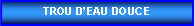 Zone de Texte: TROU DEAU DOUCE