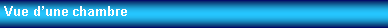 Zone de Texte: Vue dune chambre
