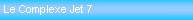 Zone de Texte: Le Complexe Jet 7