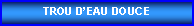 Zone de Texte: TROU DEAU DOUCE