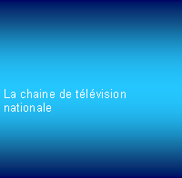 Zone de Texte: 				La chaine de tlvision nationale